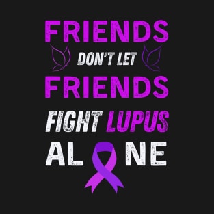 Friends don't let friends fight lupus alone T-Shirt