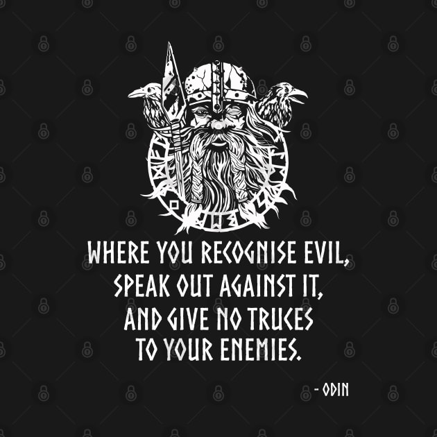 Where you recognise evil, speak out against it, and give no truces to your enemies - Odin by Styr Designs