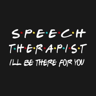 Speech therapist ill be there for you T-Shirt