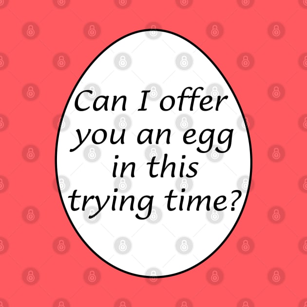 Can I offer you an egg in this trying time? by Way of the Road