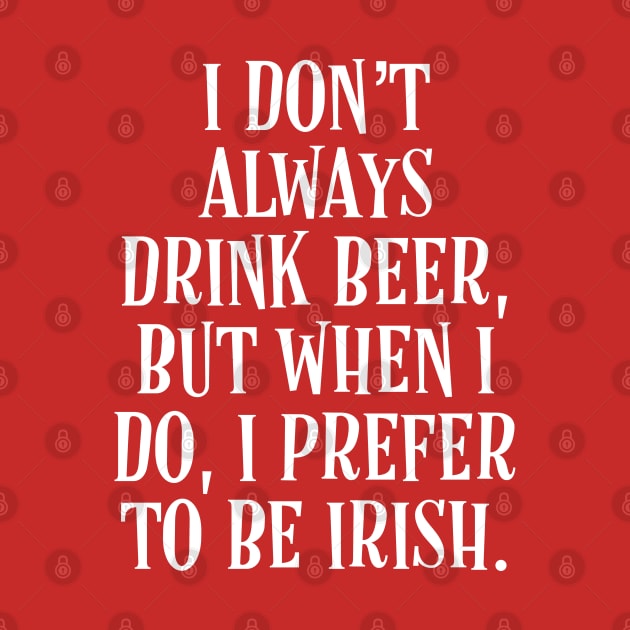 I Don’t Always Drink Beer, But When I Do, I Prefer to be Irish - Irish Puns by Eire