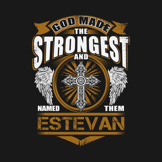 Estevan Name T Shirt - God Found Strongest And Named Them Estevan Gift Item by reelingduvet