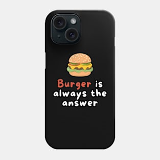 Burger is Always the Answer | Funny Burgers | Burgers Lover Gift Phone Case