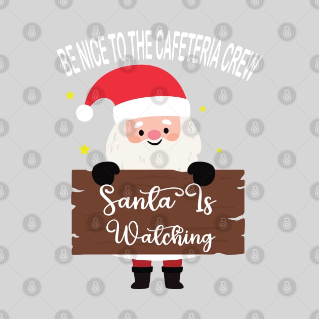 be nice to the cafeteria crew santa is watching Santa in Christmas by DesignHND