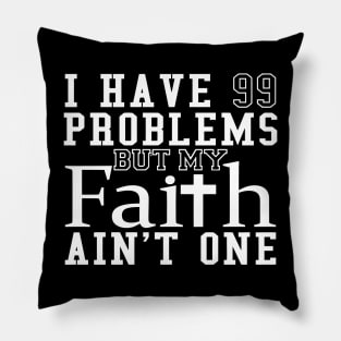 I Have 99 Problems My Faith Aint One Pillow