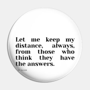 Let me keep my distance, always, from those who think they have the answers. Pin