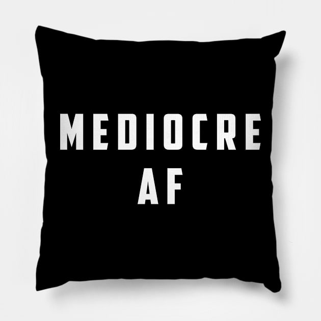 Mediocre AF Pillow by Arch City Tees