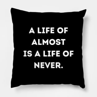 A life of almost is a life of never Pillow