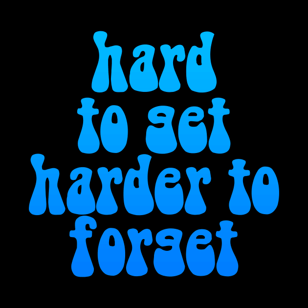 Hard To Get Harder To Forget T-Shirt by valkoy