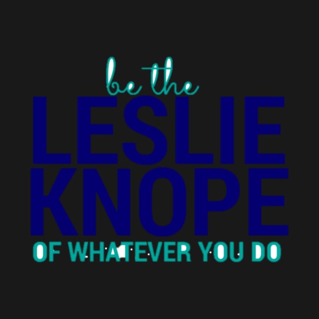 Be the Leslie Knope of Whatever You Do by annmariestowe