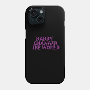 DADDY CHANGED THE WORLD Phone Case