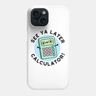 See Ya Later Calculator Cute Pun Phone Case