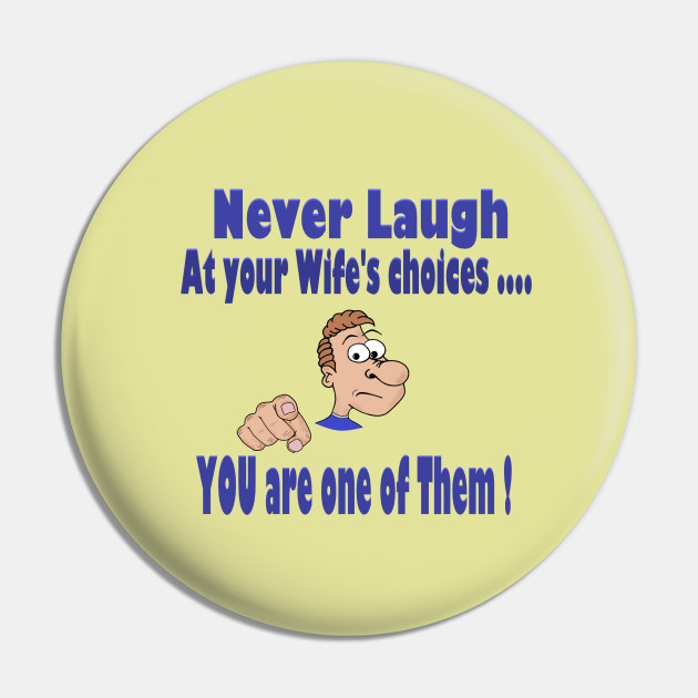 Don T Laugh At Your Wife S Choices Funny Teeshirts Pin Teepublic