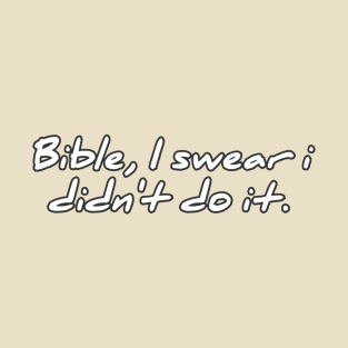 Bible, I swear i didn't do it T-Shirt