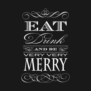 Eat Drink and Be Merry T-Shirt