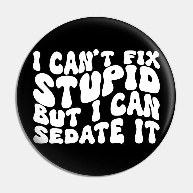 I Can't Fix Stupid But I Can Sedate It Pin by Azz4art