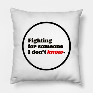 Fighting for someone I don’t know Pillow