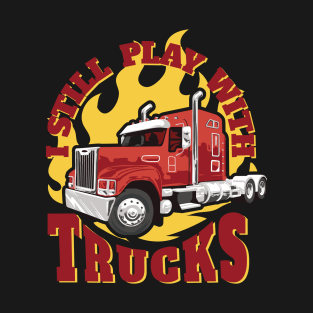 Still play with trucks best gift for truck drivers and truck lovers T-Shirt