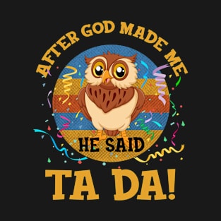 After God Made Me He Said Tada Owl T-Shirt