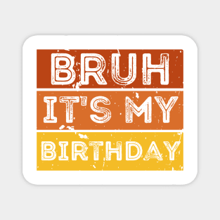 Bruh it's my Birthday Magnet