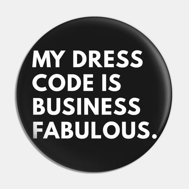 My Dress Code is Business Fabulous Pin by coffeeandwinedesigns