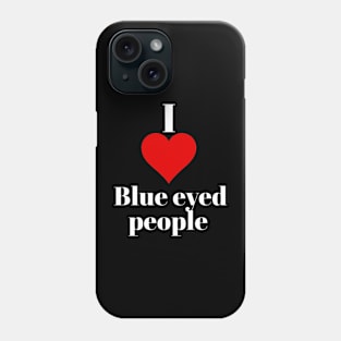 I love blue eyed people Phone Case