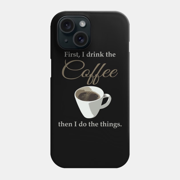 First, I drink the coffee, then I do the things. Phone Case by timlewis