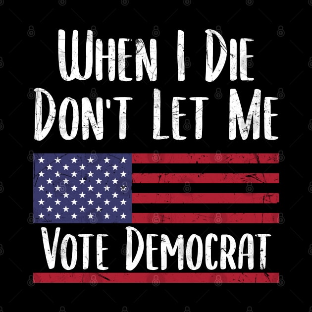 When I Die Don't Let Me Vote Democrat - Anti Biden by zerouss