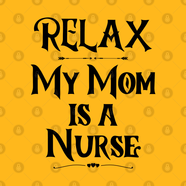 Relax My Mom is a Nurse - Funny Nurse by The Sober Art