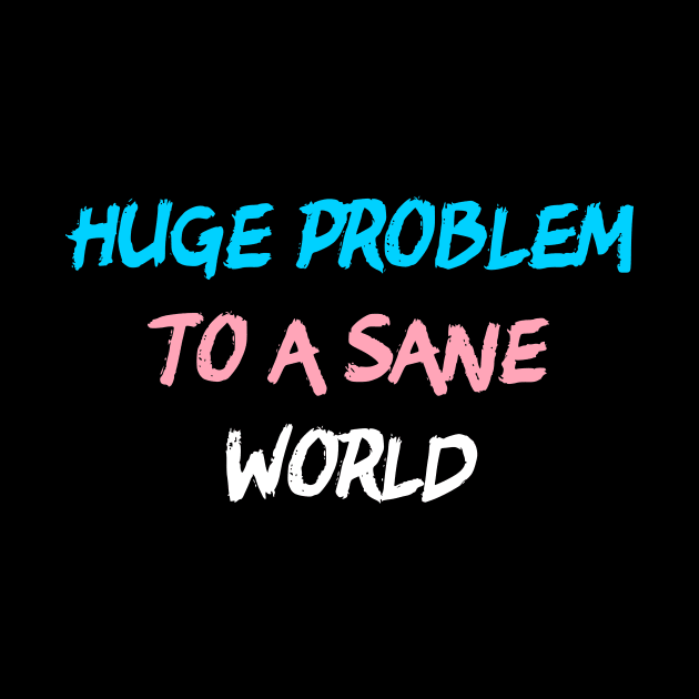 Huge Problem To A Sane World by dikleyt