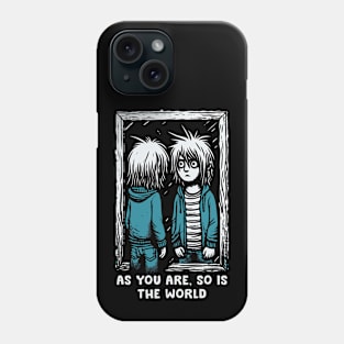 As You Are, So Is The World Phone Case