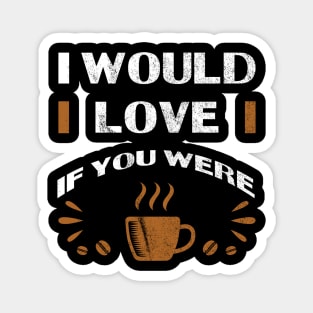 Coffee | I Would Love Magnet