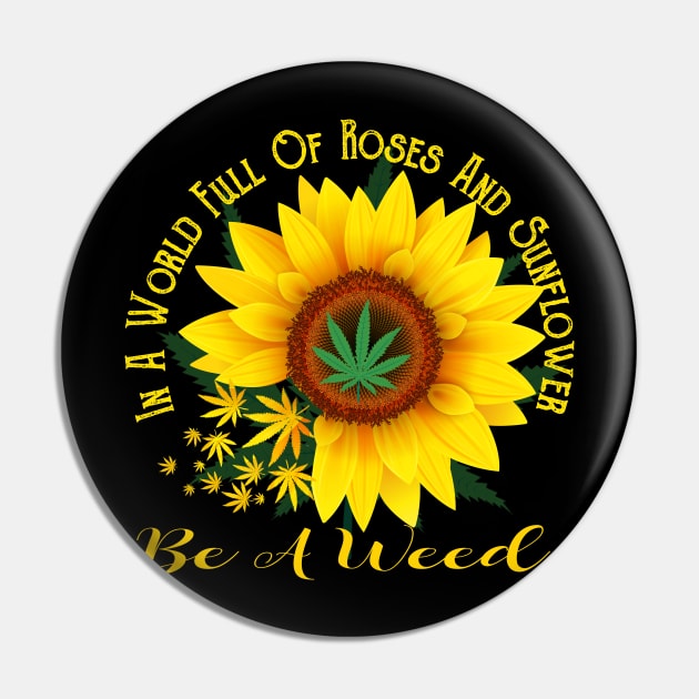 In A World Full Of Roses And Sunflower Be A Weed Funny Gift Pin by cruztdk5