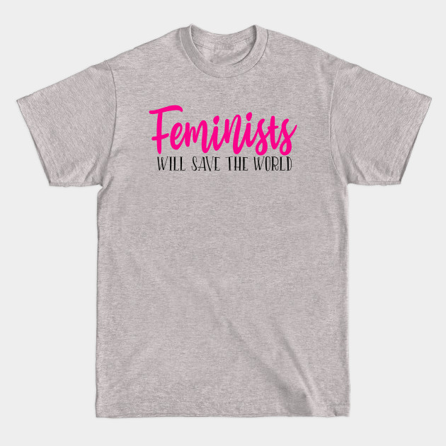 Discover Feminists will save the world - Feminist Quotes - T-Shirt