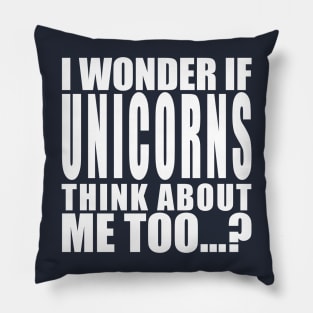 I wonder if unicorns think about me too Pillow