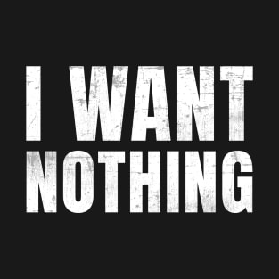 President Final Word - I Want Nothing T-Shirt