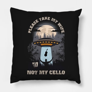 Please take my wife not my cello Funny UFO quote Pillow