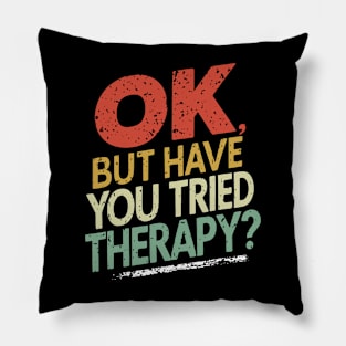 Funny Ok But Have You Tried Therapy Pillow