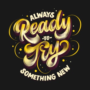 Always Ready To Try Something New T-Shirt