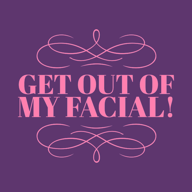 Get Out Of My Facial by JasonLloyd