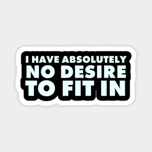 I have absolutely no desire to fit in, funny quote, funny saying Magnet