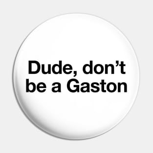 Don't be a Gaston - Black Print Pin