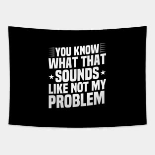 You Know What That Sounds Like Not My Problem Funny Sarcasm Gift Idea / Christmas Gifts / Vintage Design Tapestry