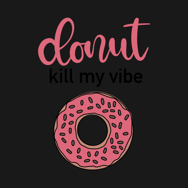 Donut Kill My Vibe! by Slletterings