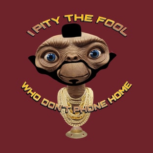 I Pity the Fool Who Don't Phone Home T-Shirt