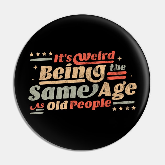 It's Weird Being The Same Age As Old People Pin by OrangeMonkeyArt