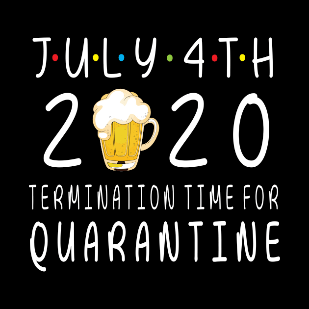 Drinking Beer Happy July 4th 2020 Termimation Time For Quarantine Happy Independence Day Drinker by DainaMotteut