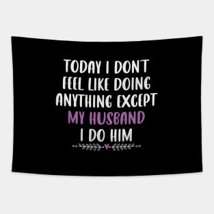 Today I Don't Feel Like Doing Anything Except My Husband / Funny Sarcastic Wife Saying Gift Idea Tapestry