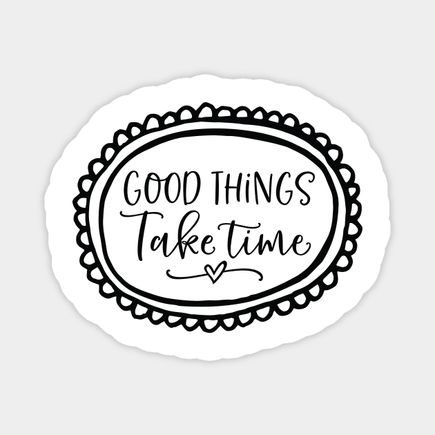 Good Things Take Time Magnet by khoula252018