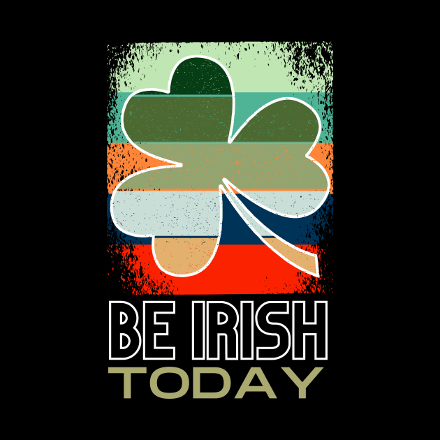 Be Irish Today - St. Patricks Day by Fabled Rags 